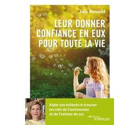 Leur donner confiance en eux pour toute la vie Aider ses enfants à trouver les clés de l'autonomie et de l'estime de soi - Julie Renauld - Eyrolles - broché - Guide