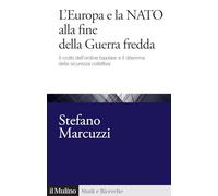 L'Europa e la Nato alla fine della Guerra Fredda. Il crollo dell'ordine bipolare e il dilemma della sicurezza collettiva (1989-1999)