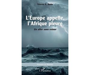 L'Europe appelle, l'Afrique pleure Un aller sans retour - Thierno A. Balde - L'harmattan - broché - Essai