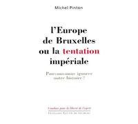 L'europe De Bruxelles Ou La Tentation Imperiale - Pouvons-Nous Ignorer Notre Histoire ?