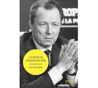 L'Europe de Jacques Delors: Gestation et mise en œuvre d’un projet
