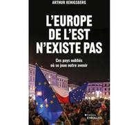 L'Europe de l'Est n'existe pas Ces pays oubliés où se joue notre avenir - Arthur Kenigsberg - Eyrolles - broché - Essai