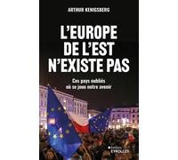 L'Europe de l'Est n'existe pas Ces pays oubliés où se joue notre avenir - Arthur Kenigsberg - Eyrolles - broché - Essai