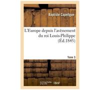 L'europe Depuis L'avènement Du Roi Louis-Philippe. T. 3