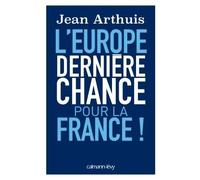 L'Europe: Dernière chance pour la France ! - Jean Arthuis - Calmann-Levy - broché - Essai