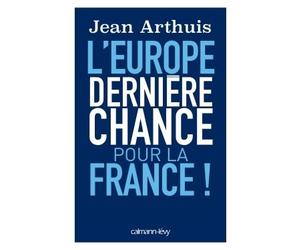 L'Europe: Dernière chance pour la France ! - Jean Arthuis - Calmann-Levy - broché - Essai
