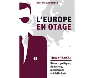 L'Europe en otage: Les réseaux politiques, financiers, médiatiques et intellectuels des think-tanks en Europe