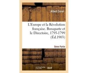 L'Europe et la Révolution française 5e Partie, Bonaparte et le Directoire, 1795-1799 Albert Sorel (Auteur)
