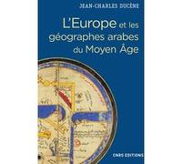 L'Europe et les géographes arabes du Moyen Age Jean-Charles Ducène (Auteur)