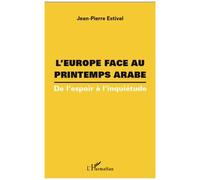 L'europe Face Au Printemps Arabe - De L'espoir À L'inquiétude