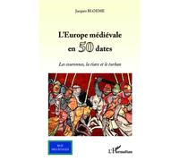 L'Europe médiévale en 50 dates Les couronnes, la tiare et le turban - Jacques Bloeme - L'harmattan - broché - Essai
