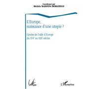 L'europe, Naissance D'une Utopie ? - Genèse De L'idée D'europe Du Xvie Au Xixe Siècles