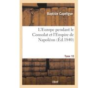 L'Europe pendant le Consulat et l'Empire de Napoléon. Tome 10