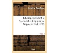 L'Europe pendant le Consulat et l'Empire de Napoléon. Tome 3