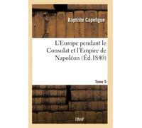 L'Europe pendant le Consulat et l'Empire de Napoléon. Tome 5