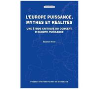 L'europe Puissance, Mythes Et Réalités - Une Étude Critique Du Concept D'europe Puissance