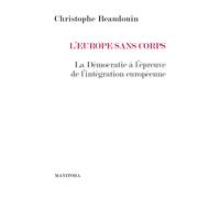 L'Europe sans corps La Démocratie à l’épreuve de l’intégration européenne - Christophe Beaudouin - Manitoba - broché - Essai