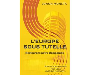 L'EUROPE SOUS TUTELLE: Restaurons notre Démocratie