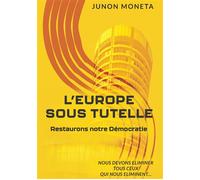 L'europe sous tutelle Restaurons notre démocratie - Junon Moneta - Bookelis - broché - Essai