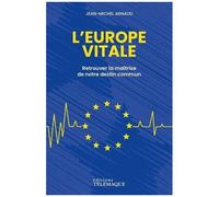 L'europe Vitale - Retrouver La Maîtrise De Notre Destin Commun