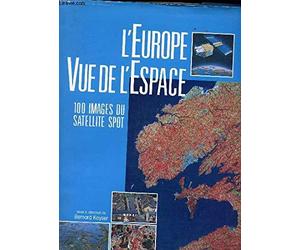 L'Europe Vue De L'Espace. 100 Images Du Satellite Spot