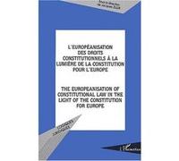 L'européanisation Des Droits Constitutionnels À La Lumière De La Constitution Pour L'europe : The Europeanisation Of Constitutional Law In The Light Of The Constitution For Europe