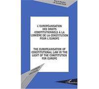 L'européanisation Des Droits Constitutionnels À La Lumière De La Constitution Pour L'europe : The Europeanisation Of Constitutional Law In The Light Of The Constitution For Europe