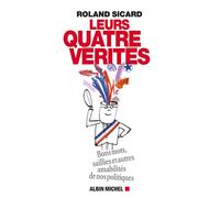 Leurs 4 vérités Bons mots, saillies et autres amabilités de nos hommes politiques - Roland Sicard - Albin Michel - broché - Essai