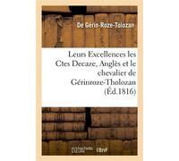 Leurs Excellences les Ctes Decaze, Anglès, et le chevalier de Gérinroze-Tholozan, ou Exposé De la conduite de ce dernier pendant la dernière usurpation de Bonaparte - de Gérin-Roze-Tolozan - Hachette 