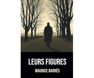 Leurs Figures: Édition Intégrale | Annotée d'une Biographie de Maurice Barrès