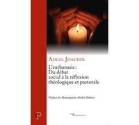L'euthanasie : du debat social a la reflexion theologique et pastorale Aduel Joachin (Auteur), Dubost Michel (Préface)