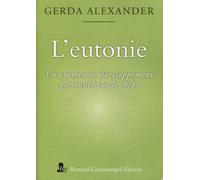 L'Eutonie Un chemin de développement personnel par le corps - Gerda Alexander - Giovanangeli Bernard - broché - Guide