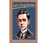 Lev Vygotsky: La Psicología Cultural-Histórica y el Desarrollo del Pensamiento. Teoría Sociocultural.
