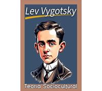 Lev Vygotsky: La Psicología Cultural-Histórica y el Desarrollo del Pensamiento. Teoría Sociocultural.