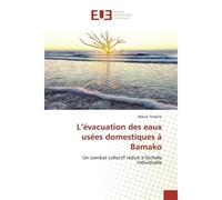 L'évacuation des eaux usées domestiques à Bamako Un combat collectif réduit à l'échelle individuelle - Malick Timbiné - Universitaires Europeennes - broché - Etude