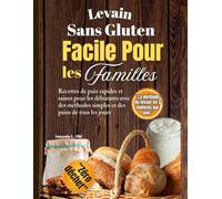Levain Sans Gluten Facile Pour les Familles: Recettes de pain rapides et saines pour les débutants avec des méthodes simples et des pains de tous les jours