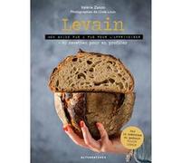 Levain - Mon Guide Pas À Pas Pour L'apprivoiser + 40 Recettes Pour En Profiter