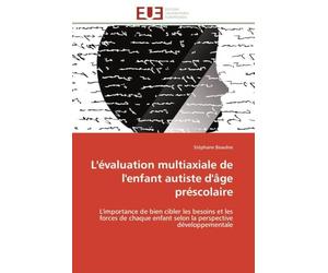 L'évaluation multiaxiale de l'enfant autiste d'âge préscolaire: L'importance de bien cibler les besoins et les forces de chaque enfant selon la perspective développementale