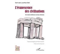 L'évanescence des civilisations De la Syrie chrétienne à la Syrie ottomane - Gertrude Lowthian Bell - L'harmattan - broché - Essai