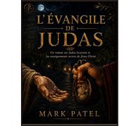 L'Évangile de Judas: Un roman sur Judas Iscariote et les enseignements secrets de Jésus-Christ