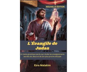 L'Évangile de Judas: Un texte gnostique perdu qui révèle les enseignements secrets de Jésus et de son plus proche disciple