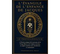 L'ÉVANGILE DE L'ENFANCE DE JACQUES: L'histoire antique de la naissance de la Vierge Marie et de l'enfance de Jésus, en anglais moderne avec introduction et commentaire
