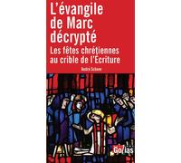 L'évangile de Marc décrypté Les fêtes chrétiennes au crible de l'Écriture - André Scheer - Golias Eds - broché - Essai