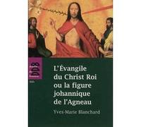 L'Evangile du Christ Roi ou la figure johannique de l'Agneau Yves-Marie Blanchard (Auteur)