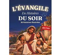 L'Évangile en Histoires du Soir: La vie de Jésus racontée aux enfants en 36 Histoires courtes et illustrées en couleurs, avec une pensée à méditer chaque soir, pour enfants à partir de 4 ans