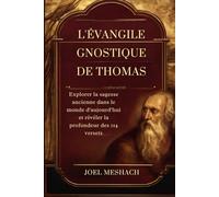 l'Évangile Gnostique De Thomas: Explorer la sagesse ancienne dans le monde d'aujourd'hui et révéler la profondeur des 114 versets