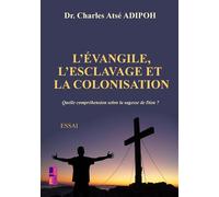 L'évangile, L'esclavage et la colonisation Quelle compréhension selon la sagesse de Dieu ? - Charles Atsé Adipoh - Bookmundo - Poche - Essai