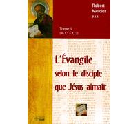 L'evangile Selon Le Disciple Que Jésus Aimait - Tome 1 (Jn 1,1 - 2,12)
