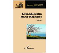 L'évangile selon Marie-Madeleine Roman - Jacques Breynaert - L'harmattan - broché - Essai