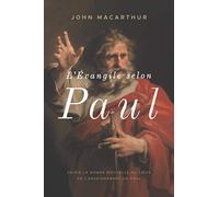 L'Évangile selon Paul: Saisir la Bonne Nouvelle au cœur de l'enseignement de Paul